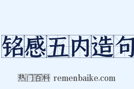 铭感五内造句是什么意思的图片